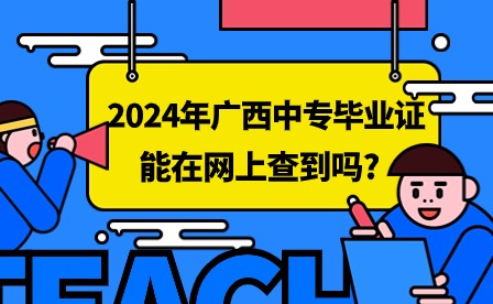 2024年廣西中專畢業(yè)證能在網(wǎng)上查到嗎?