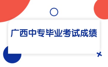 廣西中專畢業考試成績怎么查詢？