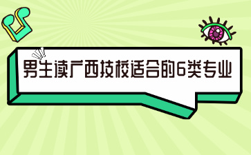 男生讀廣西技校適合的6類專業(yè)，你選對(duì)了嗎?