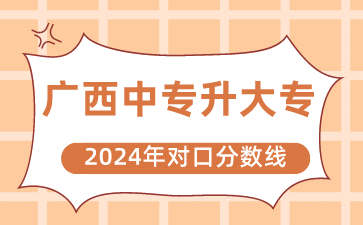 2024年廣西對口升學(xué)中專升大專分?jǐn)?shù)線是多少?