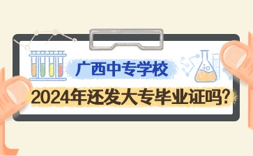 2024年廣西中專(zhuān)學(xué)校還發(fā)大專(zhuān)畢業(yè)證嗎?