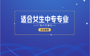 廣西適合女生報(bào)讀的中專(zhuān)專(zhuān)業(yè)