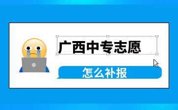 廣西中專志愿怎么補報?