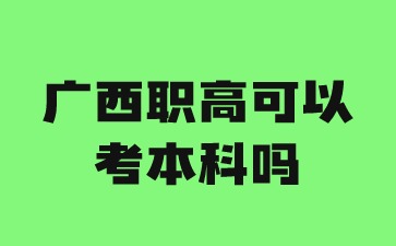 廣西職高可以考本科嗎?