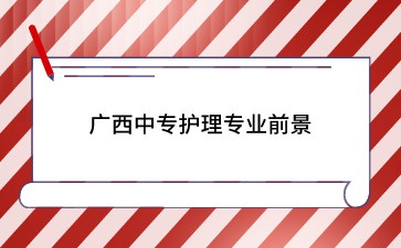 廣西中專護(hù)理專業(yè)前景咋樣？