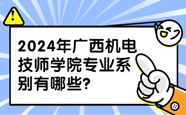 2024年廣西機(jī)電技師學(xué)院專業(yè)系別有哪些?