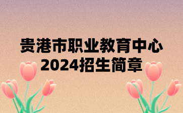 貴港市職業(yè)教育中心2024招生簡章