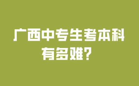 廣西中專生考本科有多難？