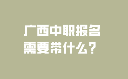 廣西中職報名需要帶什么？