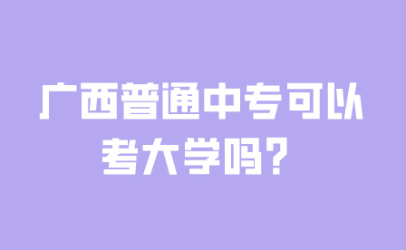 廣西普通中專可以考大學嗎?