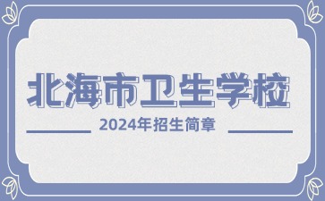 北海市衛(wèi)生學(xué)校2024年招生簡章