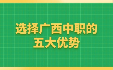 2024選擇廣西中職的五大優(yōu)勢(shì)