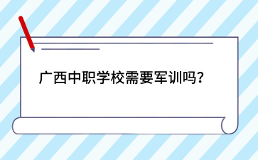 廣西中職學(xué)校需要軍訓(xùn)嗎？