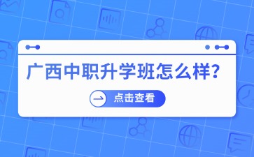 廣西中職升學班怎么樣？