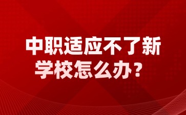 廣西中職適應不了新學校怎么辦？