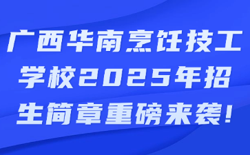 廣西華南烹飪技工學(xué)校2025年招生簡章重磅來襲!