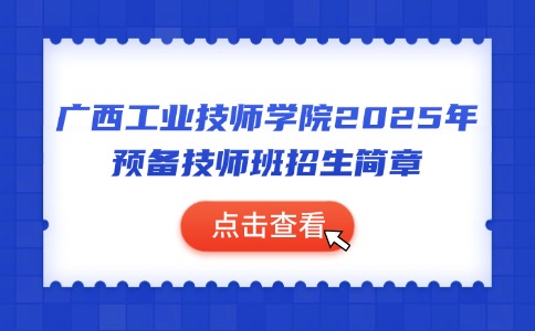 廣西工業(yè)技師學(xué)院2025年預(yù)備技師班招生簡章