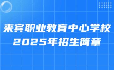 來賓職業(yè)教育中心學(xué)校2025年招生簡章