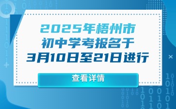 2025年梧州市初中學(xué)考報名于3月10日至21日進(jìn)行