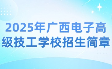 2025年廣西電子高級技工學(xué)校招生簡章