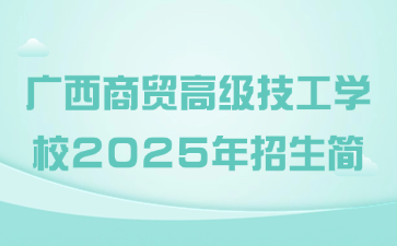 廣西商貿(mào)高級(jí)技工學(xué)校2025年招生簡