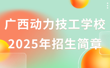 廣西動(dòng)力技工學(xué)校2025年招生簡章