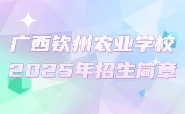 廣西欽州農(nóng)業(yè)學(xué)校2025年招生簡章